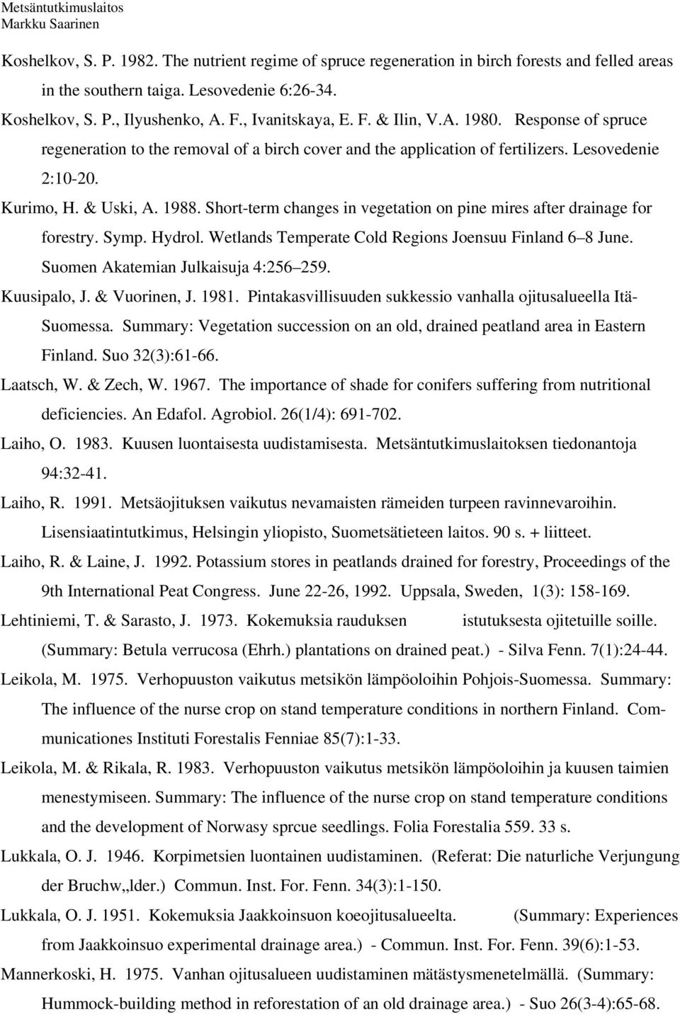 Short-term changes in vegetation on pine mires after drainage for forestry. Symp. Hydrol. Wetlands Temperate Cold Regions Joensuu Finland 6 8 June. Suomen Akatemian Julkaisuja 4:256 259. Kuusipalo, J.