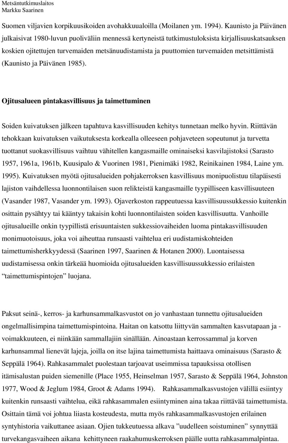 metsittämistä (Kaunisto ja Päivänen 1985). Ojitusalueen pintakasvillisuus ja taimettuminen Soiden kuivatuksen jälkeen tapahtuva kasvillisuuden kehitys tunnetaan melko hyvin.