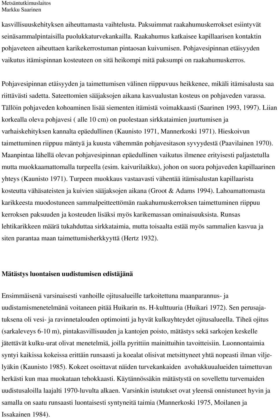 Pohjavesipinnan etäisyyden vaikutus itämispinnan kosteuteen on sitä heikompi mitä paksumpi on raakahumuskerros.