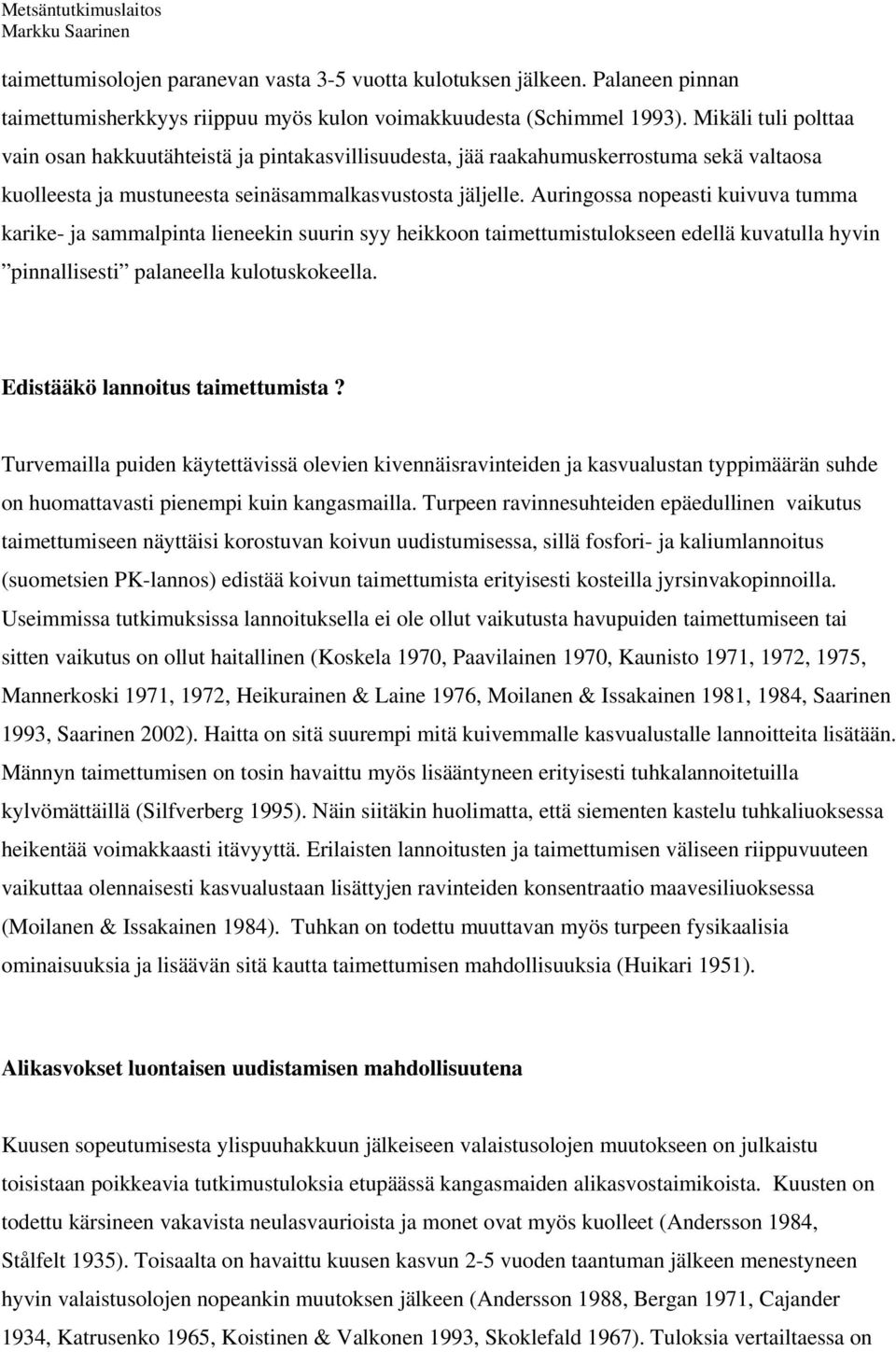 Auringossa nopeasti kuivuva tumma karike- ja sammalpinta lieneekin suurin syy heikkoon taimettumistulokseen edellä kuvatulla hyvin pinnallisesti palaneella kulotuskokeella.