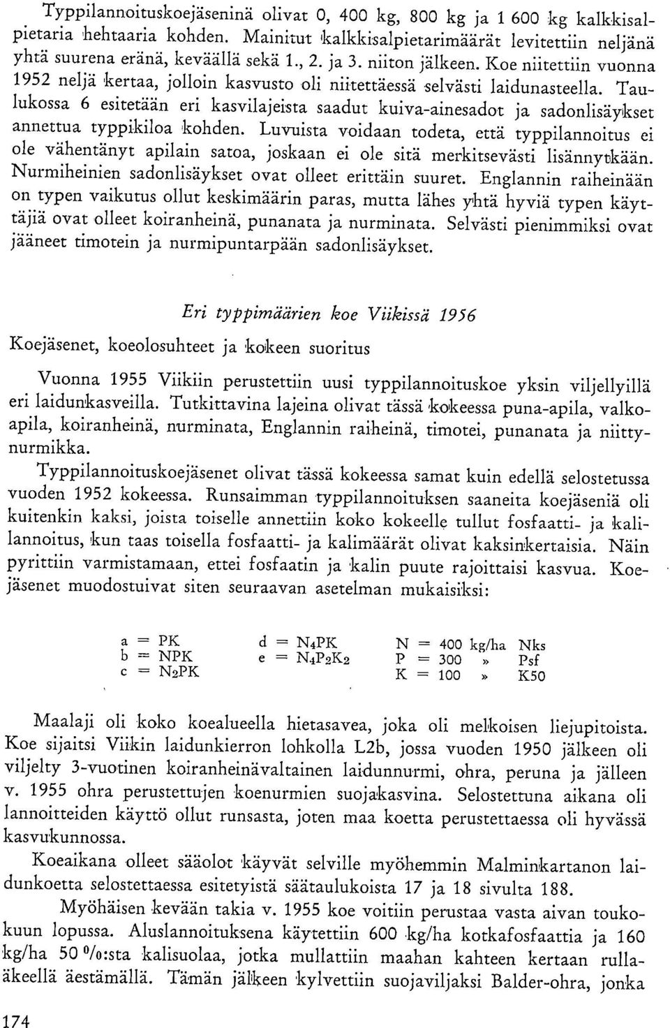 Taulukossa 6 esitetään eri kasvilajeista saadut kuiva-ainesadot ja sadonlisäykset annettua typpikiloa kohden.