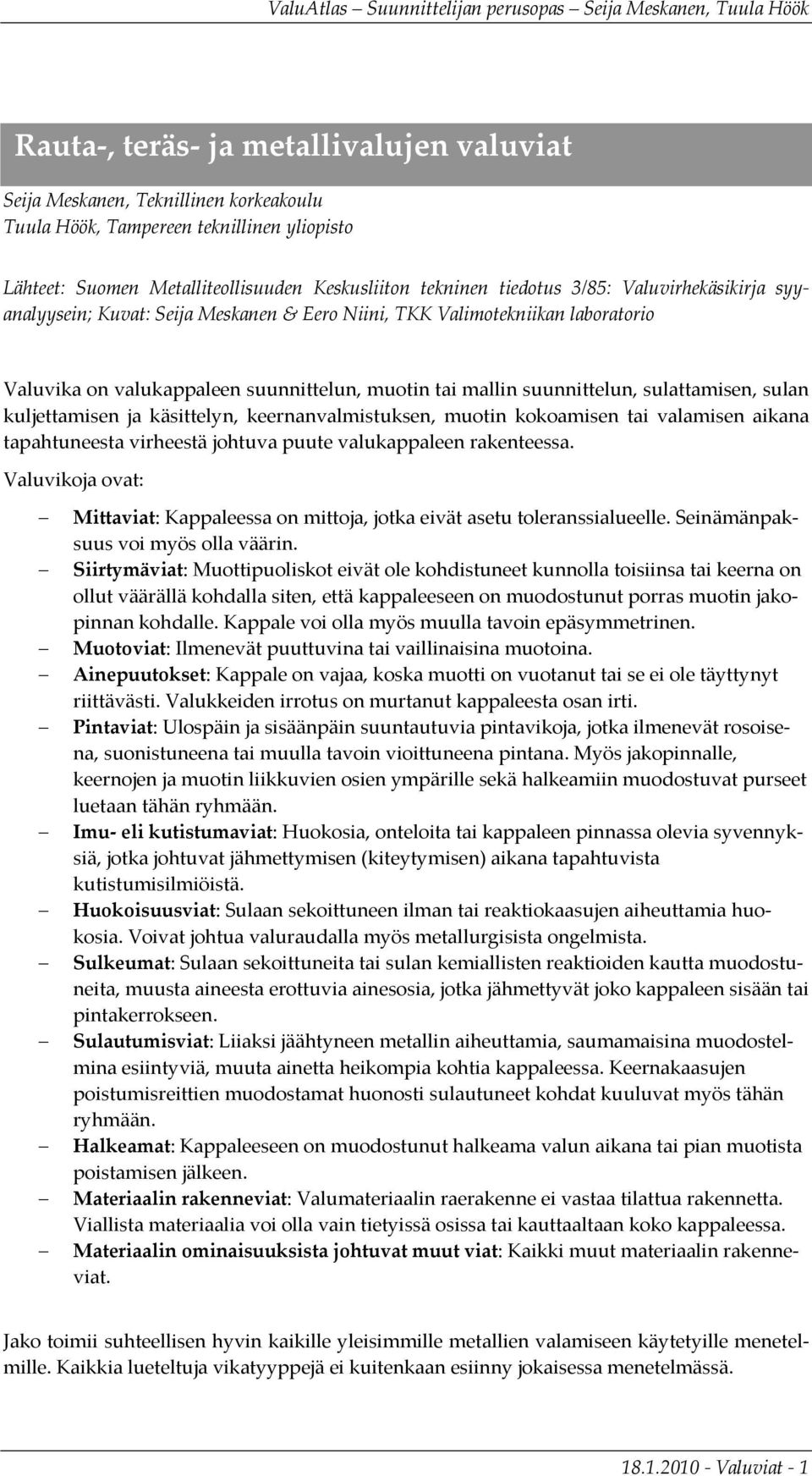 kuljettamisen ja käsittelyn, keernanvalmistuksen, muotin kokoamisen tai valamisen aikana tapahtuneesta virheestä johtuva puute valukappaleen rakenteessa.