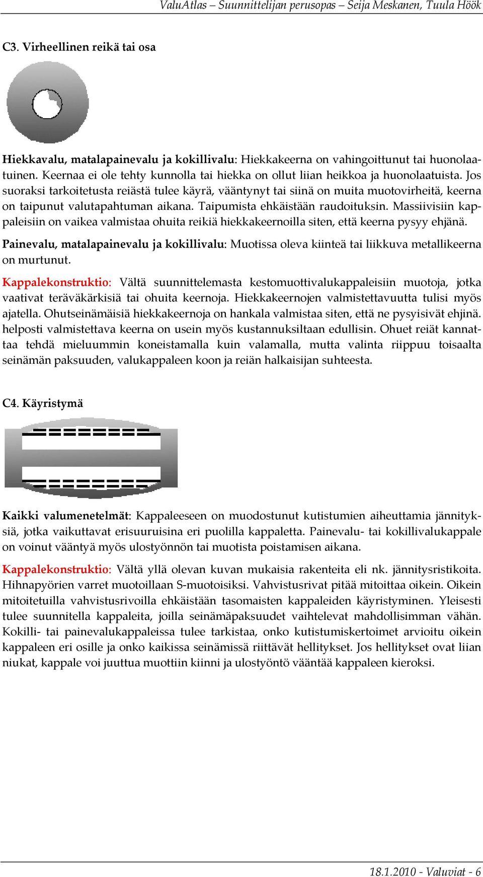 Jos suoraksi tarkoitetusta reiästä tulee käyrä, vääntynyt tai siinä on muita muotovirheitä, keerna on taipunut valutapahtuman aikana. Taipumista ehkäistään raudoituksin.