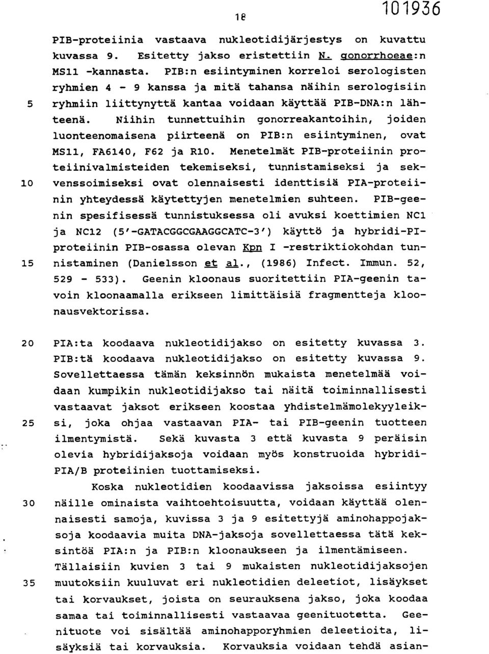 Niihin tunnettuihin gonorreakantoihin, joiden luonteenomaisena piirteenä on PIB:n esiintyminen, ovat MS11, FA6140, F62 ja R10.