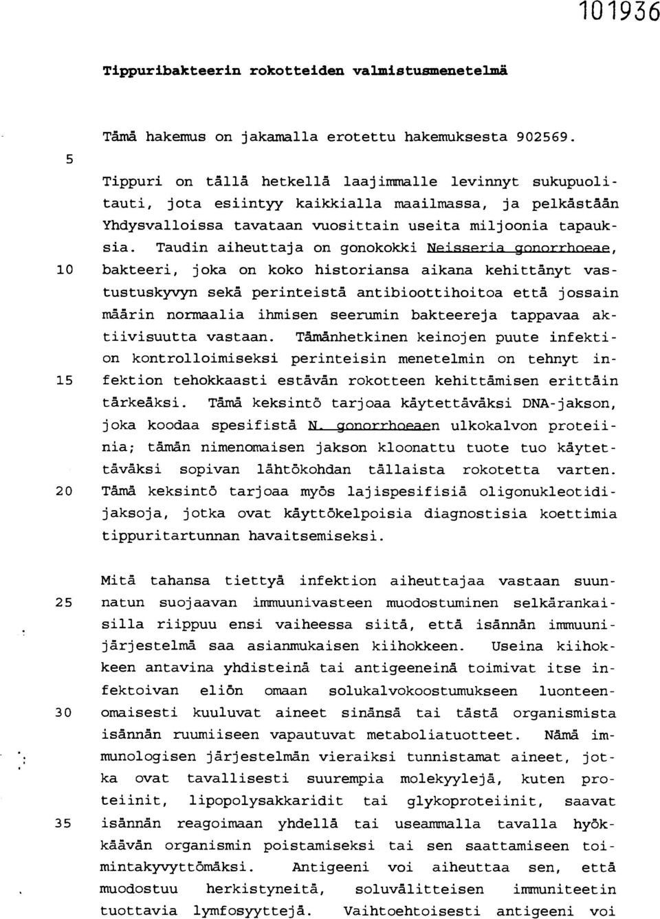 Taudin aiheuttaja on gonokokki NP -isrpria gnnnrrhnere, 10 bakteeri, joka on koko historiansa aikana kehittänyt vastustuskyvyn sekä perinteistä antibioottihoitoa että jossain määrin normaalia ihmisen