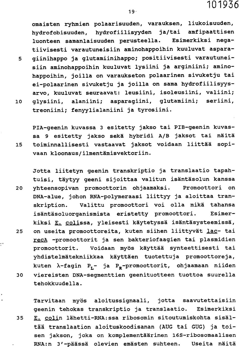 joilla on varaukseton polaarinen sivuketju tai ei-polaarinen sivuketju ja joilla on sama hydrofiilisyysarvo, kuuluvat seuraavat: leusiini, isoleusiini, valiini; 10 glysiini, alaniini; asparagiini,