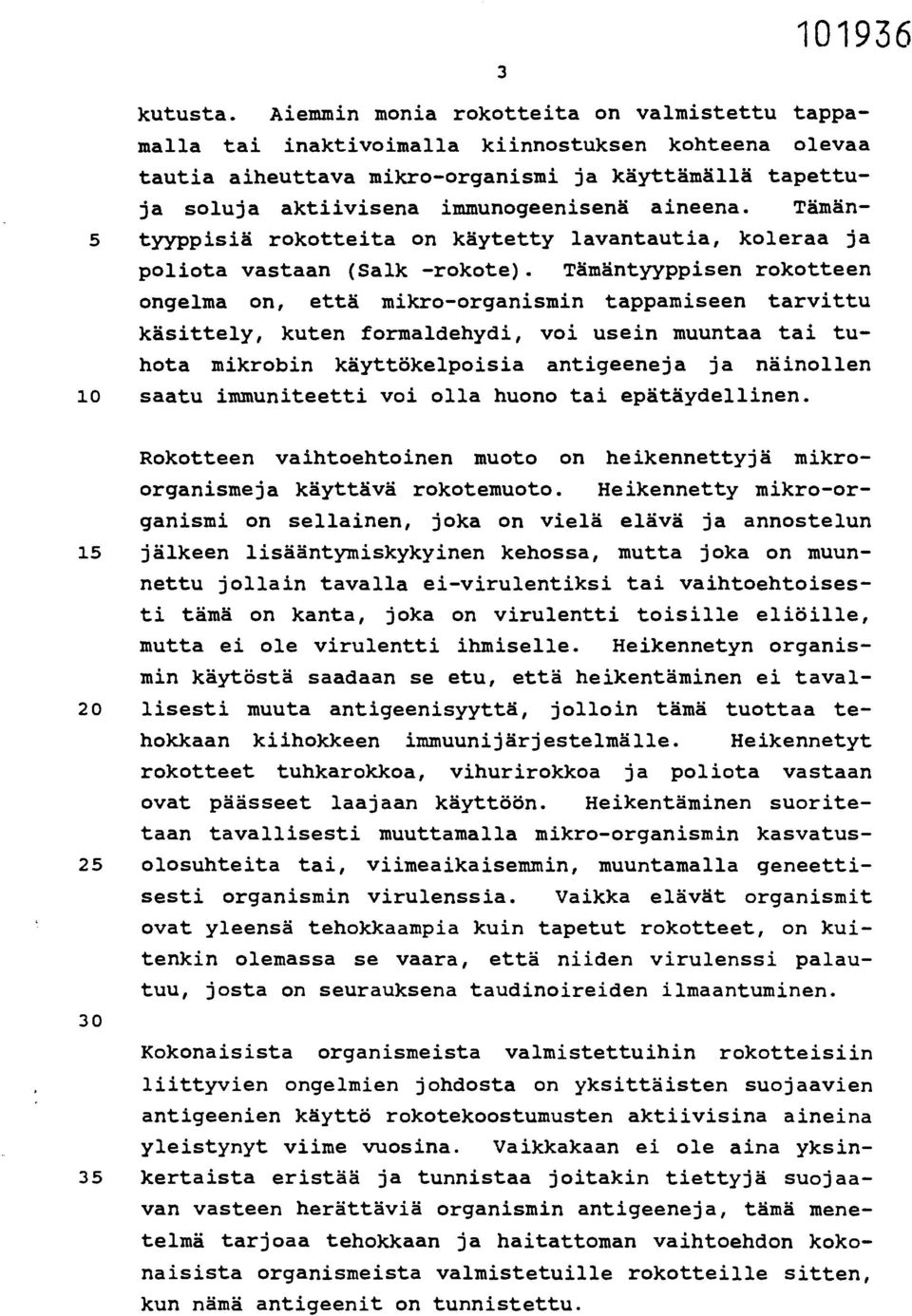 aineena. Tämän- 5 tyyppisiä rokotteita on käytetty lavantautia, koleraa ja poliota vastaan (Saik -rokote).