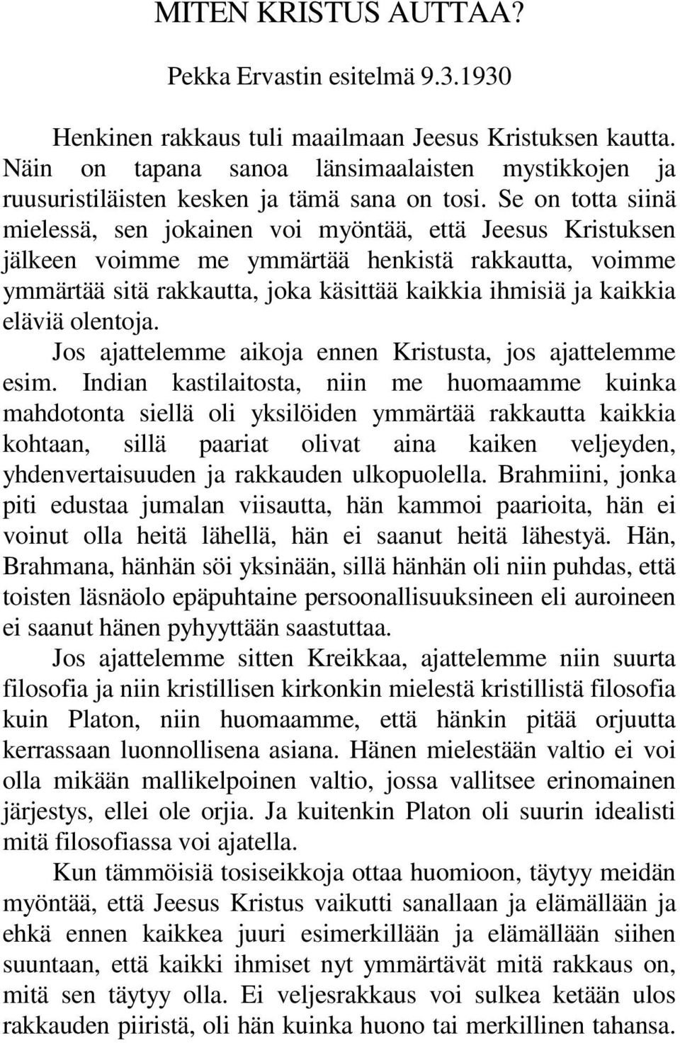 Se on totta siinä mielessä, sen jokainen voi myöntää, että Jeesus Kristuksen jälkeen voimme me ymmärtää henkistä rakkautta, voimme ymmärtää sitä rakkautta, joka käsittää kaikkia ihmisiä ja kaikkia