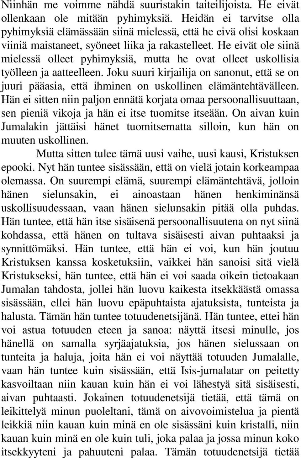 He eivät ole siinä mielessä olleet pyhimyksiä, mutta he ovat olleet uskollisia työlleen ja aatteelleen.