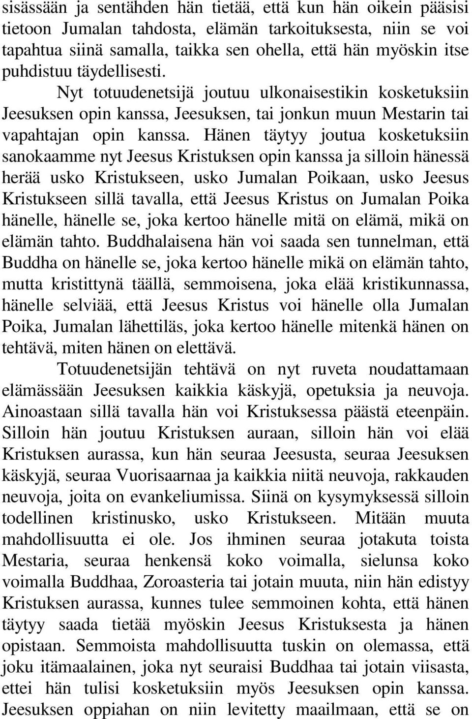 Hänen täytyy joutua kosketuksiin sanokaamme nyt Jeesus Kristuksen opin kanssa ja silloin hänessä herää usko Kristukseen, usko Jumalan Poikaan, usko Jeesus Kristukseen sillä tavalla, että Jeesus