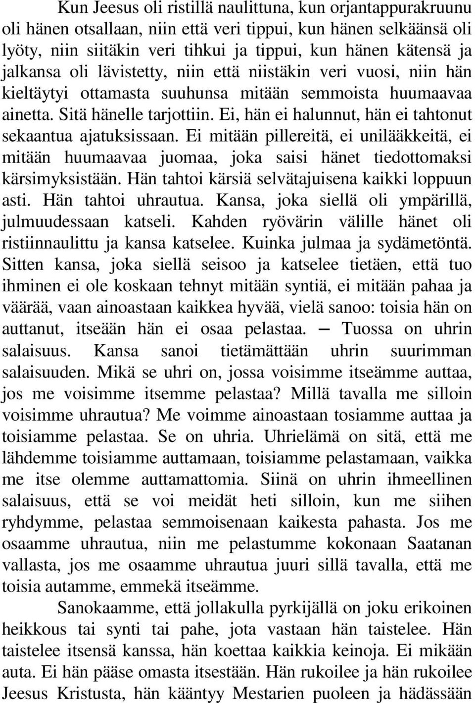 Ei, hän ei halunnut, hän ei tahtonut sekaantua ajatuksissaan. Ei mitään pillereitä, ei unilääkkeitä, ei mitään huumaavaa juomaa, joka saisi hänet tiedottomaksi kärsimyksistään.