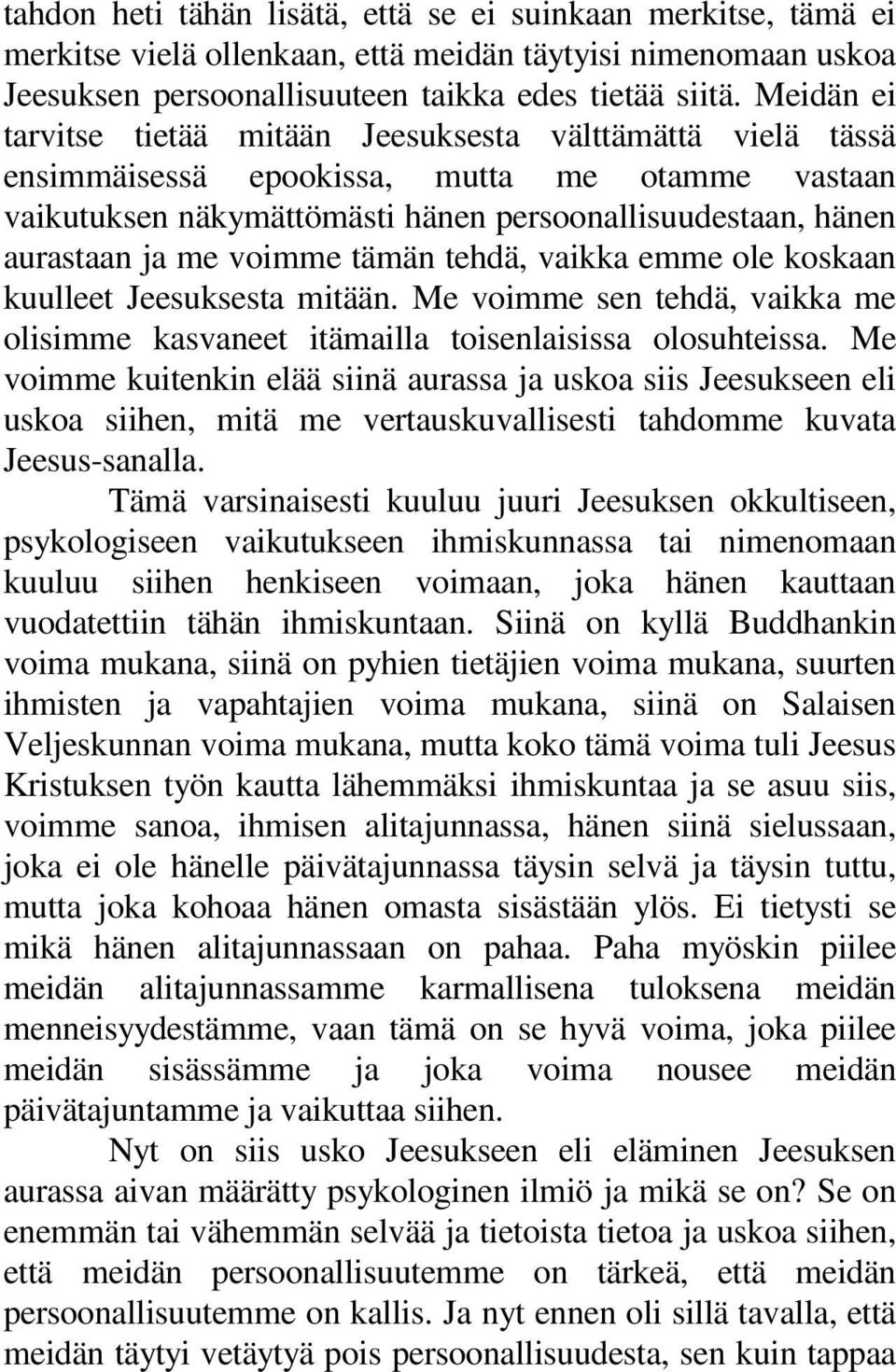 voimme tämän tehdä, vaikka emme ole koskaan kuulleet Jeesuksesta mitään. Me voimme sen tehdä, vaikka me olisimme kasvaneet itämailla toisenlaisissa olosuhteissa.