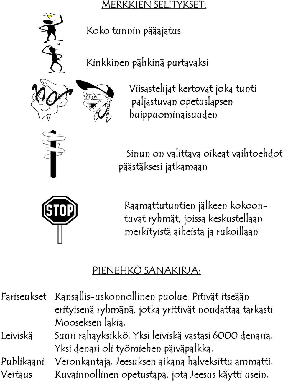 Fariseukset Leiviskä Publikaani Vertaus Kansallis-uskonnollinen puolue. Pitivät itseään erityisenä ryhmänä, jotka yrittivät noudattaa tarkasti Mooseksen lakia.