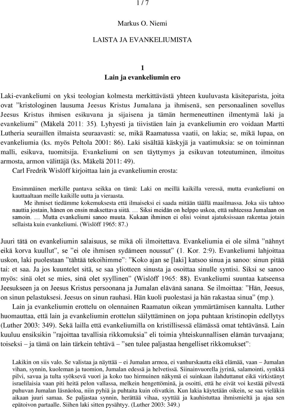 Jumalana ja ihmisenä, sen personaalinen sovellus Jeesus Kristus ihmisen esikuvana ja sijaisena ja tämän hermeneuttinen ilmentymä laki ja evankeliumi (Mäkelä 2011: 35).