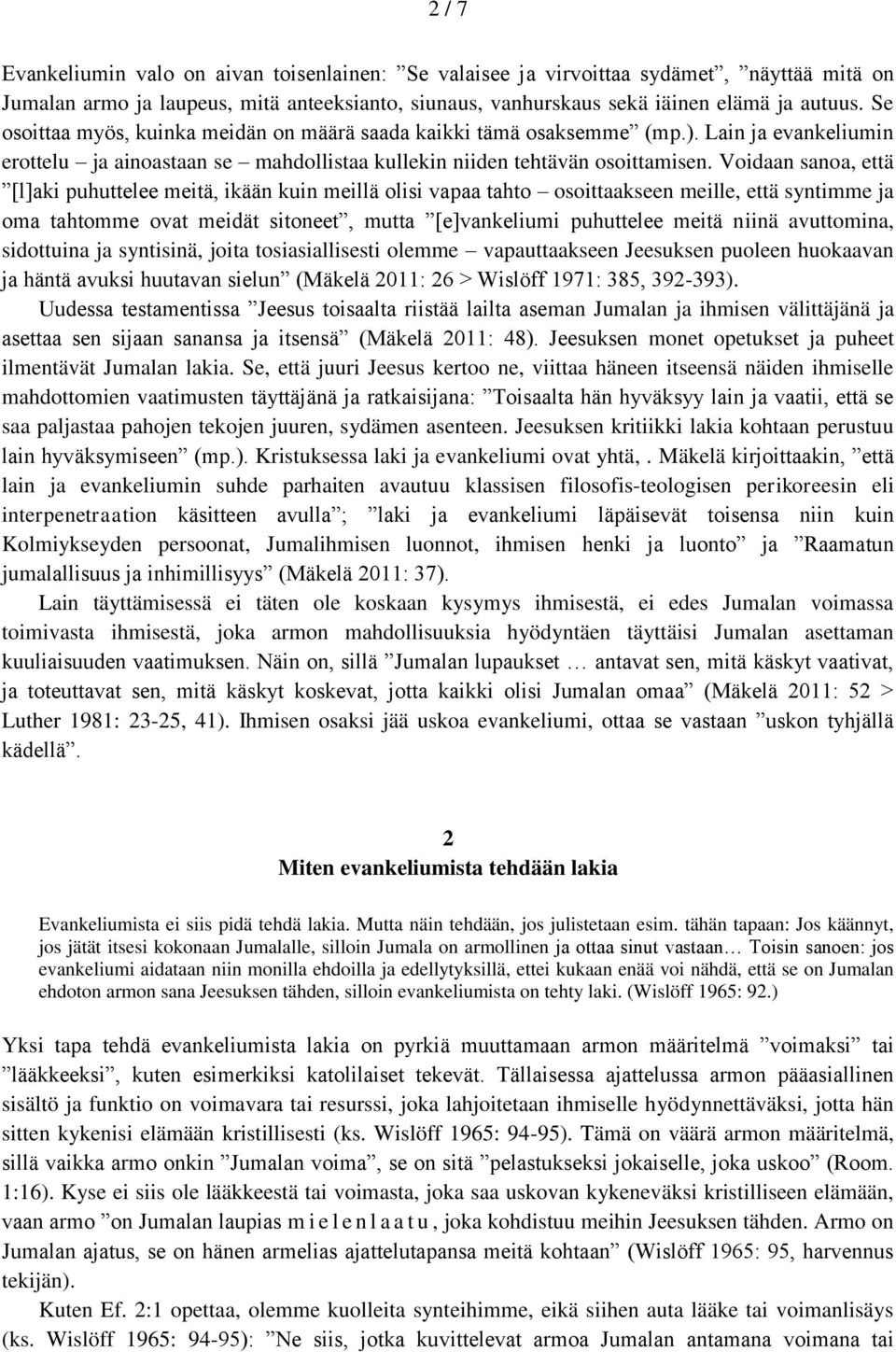 Voidaan sanoa, että [l]aki puhuttelee meitä, ikään kuin meillä olisi vapaa tahto osoittaakseen meille, että syntimme ja oma tahtomme ovat meidät sitoneet, mutta [e]vankeliumi puhuttelee meitä niinä