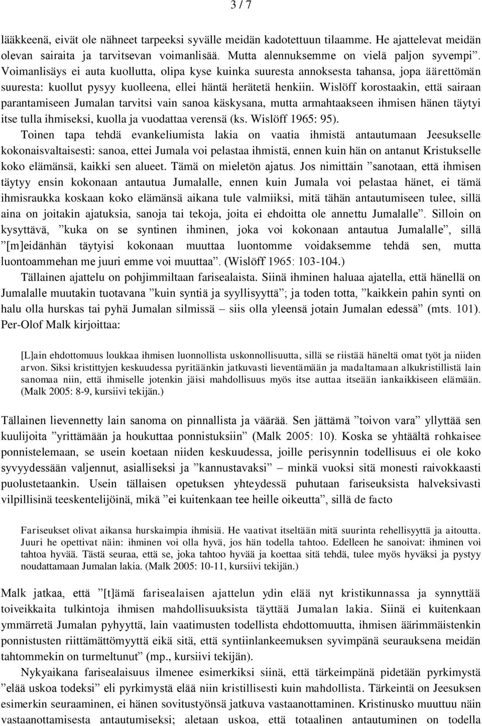 Wislöff korostaakin, että sairaan parantamiseen Jumalan tarvitsi vain sanoa käskysana, mutta armahtaakseen ihmisen hänen täytyi itse tulla ihmiseksi, kuolla ja vuodattaa verensä (ks.