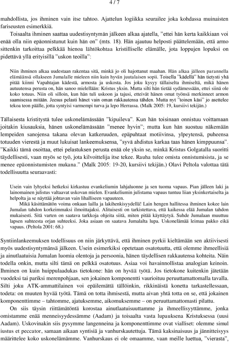 Hän ajautuu helposti päättelemään, että armo sittenkin tarkoittaa pelkkää hienoa lähtökohtaa kristilliselle elämälle, jota loppujen lopuksi on pidettävä yllä erityisillä uskon teoilla : Niin ihminen