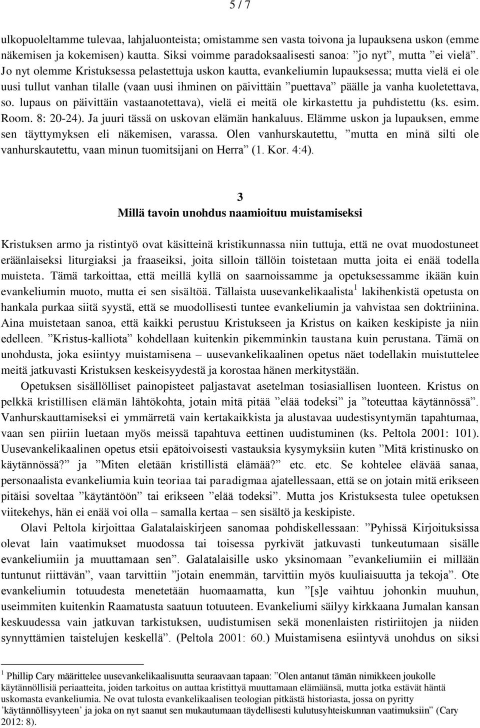 so. lupaus on päivittäin vastaanotettava), vielä ei meitä ole kirkastettu ja puhdistettu (ks. esim. Room. 8: 20-24). Ja juuri tässä on uskovan elämän hankaluus.