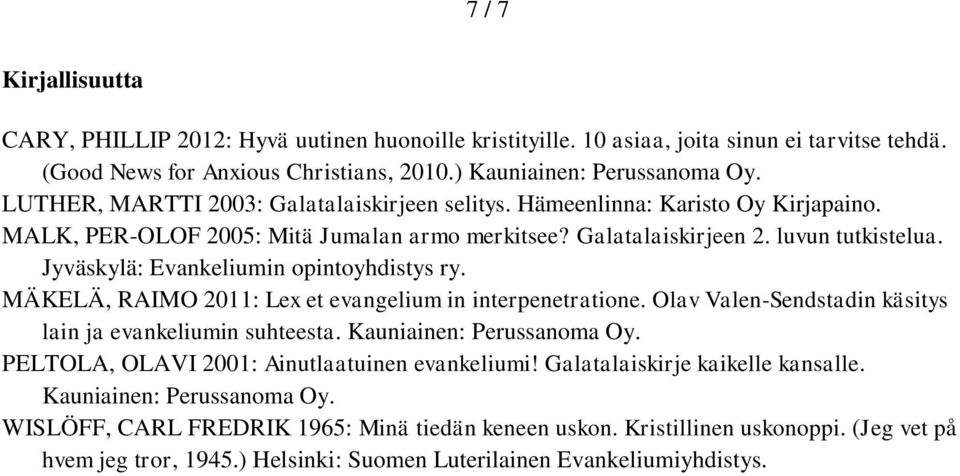 Jyväskylä: Evankeliumin opintoyhdistys ry. MÄKELÄ, RAIMO 2011: Lex et evangelium in interpenetratione. Olav Valen-Sendstadin käsitys lain ja evankeliumin suhteesta. Kauniainen: Perussanoma Oy.