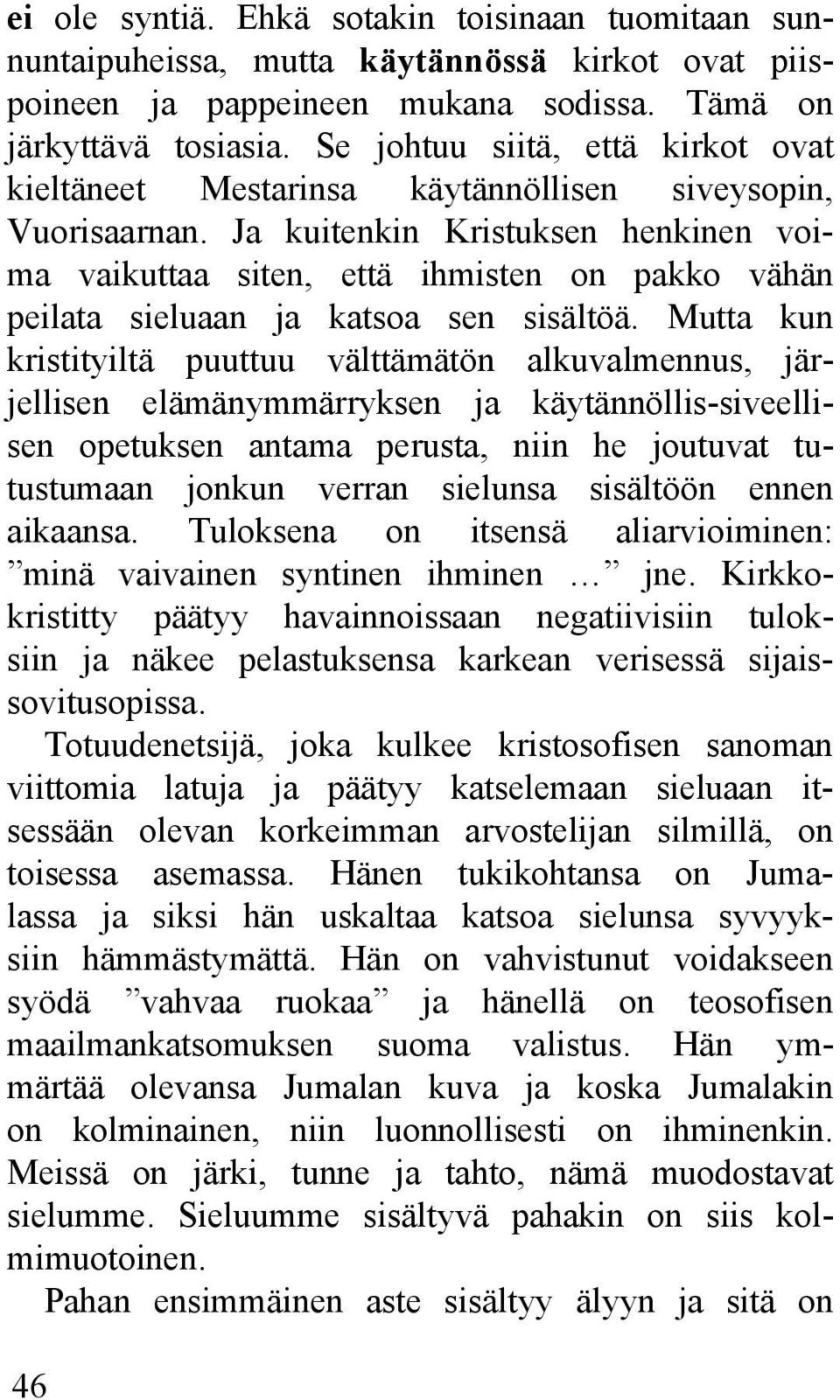 Ja kuitenkin Kristuksen henkinen voima vaikuttaa siten, että ihmisten on pakko vähän peilata sieluaan ja katsoa sen sisältöä.