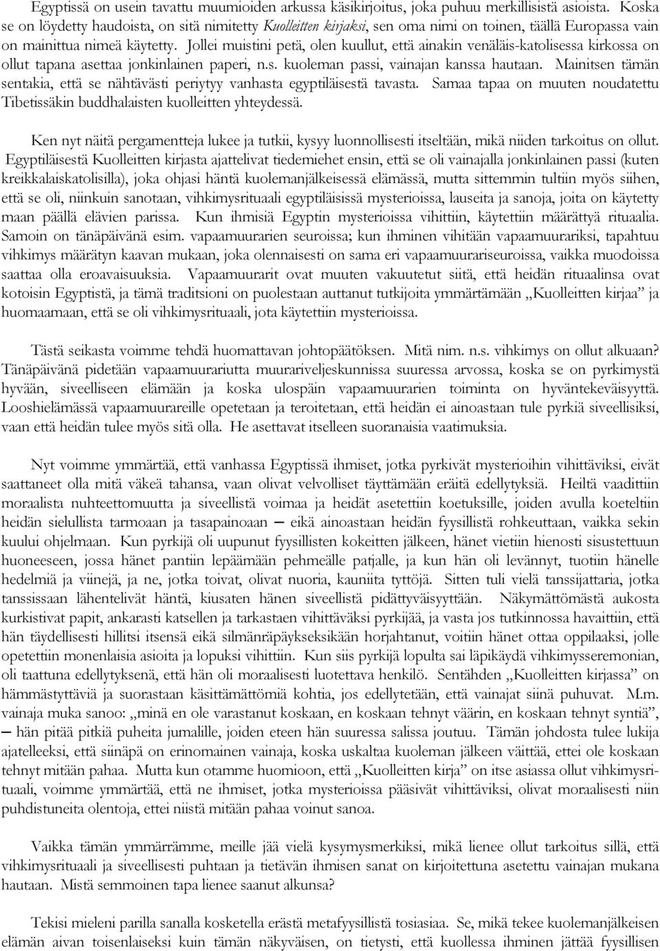 Jollei muistini petä, olen kuullut, että ainakin venäläis-katolisessa kirkossa on ollut tapana asettaa jonkinlainen paperi, n.s. kuoleman passi, vainajan kanssa hautaan.