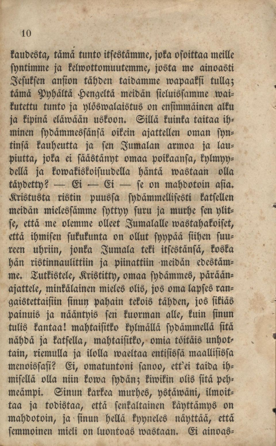 Sillä kuinka taitaa ihminen sydämmessänsä oikein ajattellen oman syntinsä kauheutta ja sen Jumalan armoa ja laupiutta, joka ei säästänyt omaa poikaansa, kylmyydellä ja kowakiskoisuudella häntä