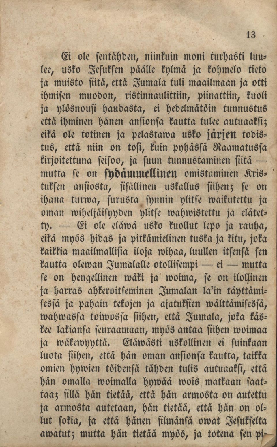 kirjoitettuna seisoo, ja suun tunnustaminen siitä mutta se on sydämmmnen omistaminen Kristuksen ansiosta, sisällinen uskallus siihen; se on ihana turma, surusta synnin ylitse maikutettu ja oman