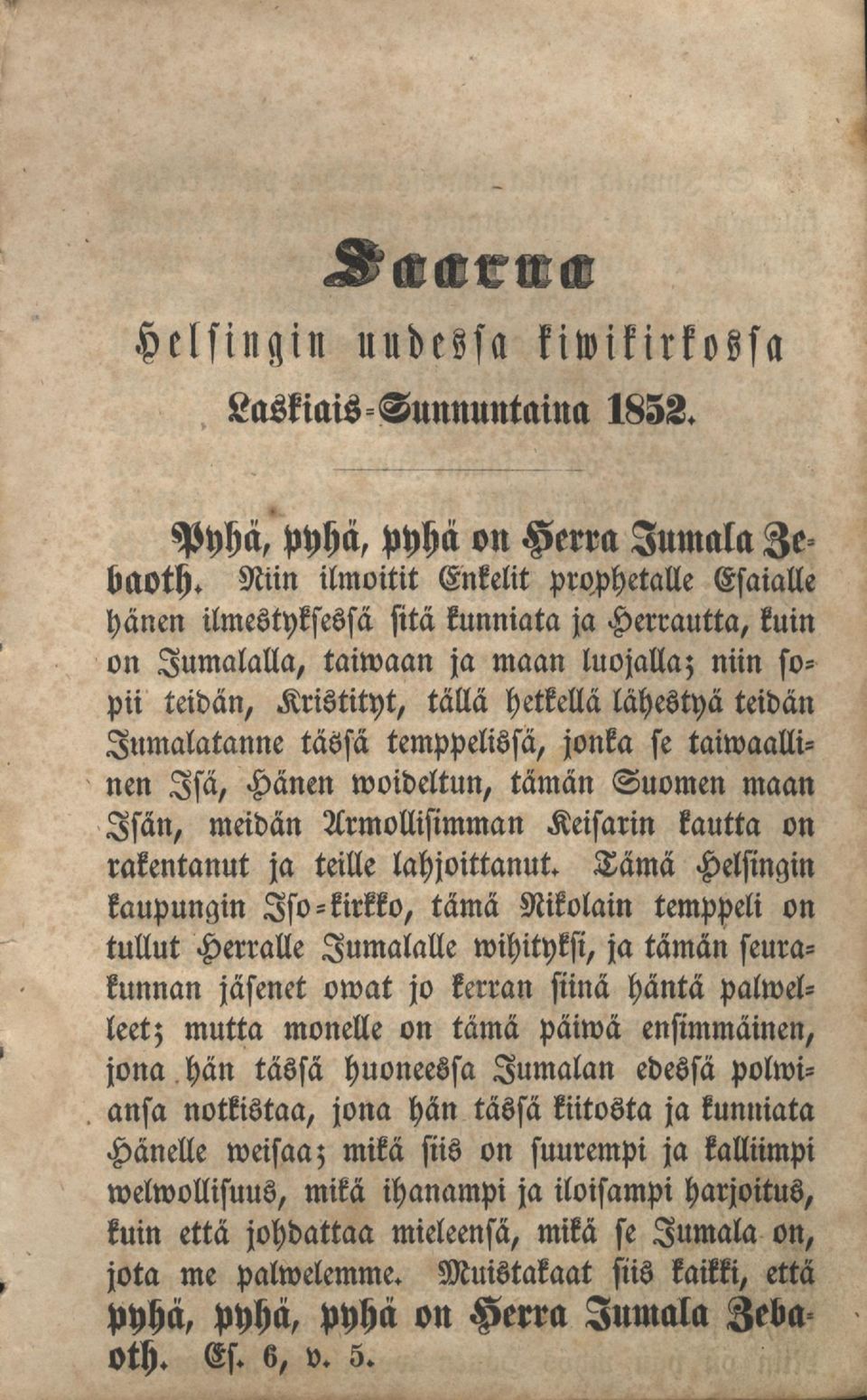 tailvaalli- lumalatanne tässä temppelissä, jonka se nen Isä, Hänen woideltun, tämän Suomen maan Isän, meidän Armollisimman Keisarin kautta on rakentanut ja teille lahjoittanut.