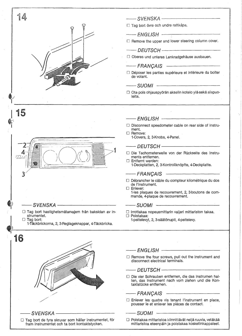 D Tag bort: 1-Täckbrickorna, 2, 3-Reglageknappar, 4-Täckbricka. D Disconnect speedometer cable on rear side of instrument. D Remove: 1-Covers, 2, 3-Knobs, 4-Panel.