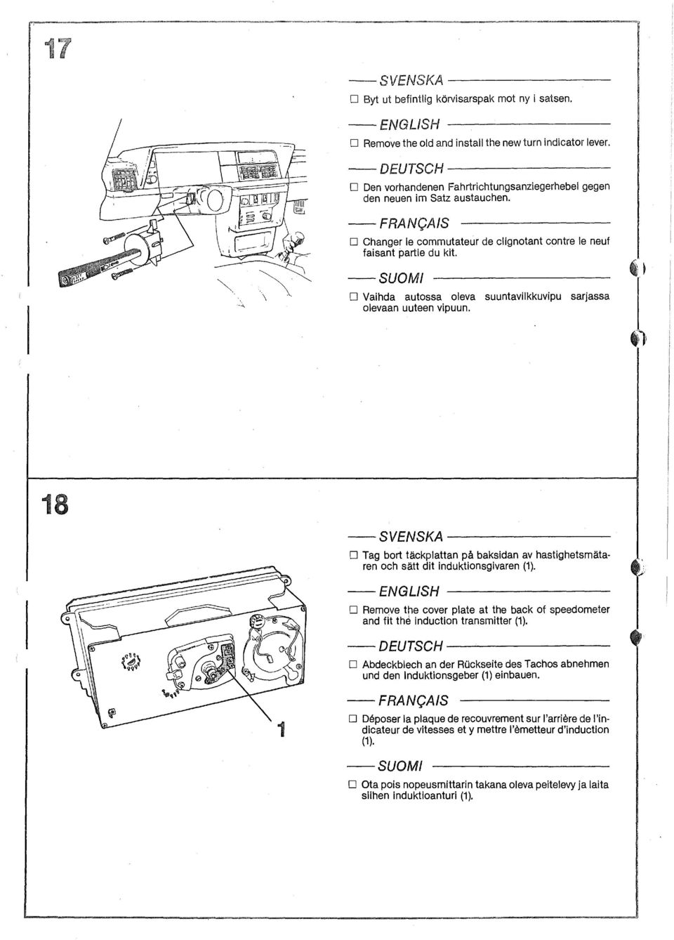 D Vaihda autossa oleva suuntavilkkuvipu sarjassa olevaan uuteen vipuun. 18 - SVENSKA -------- D Tag bort täckplattan på baksidan av hastighetsmätaren och sätt dit induktionsgivaren (1).