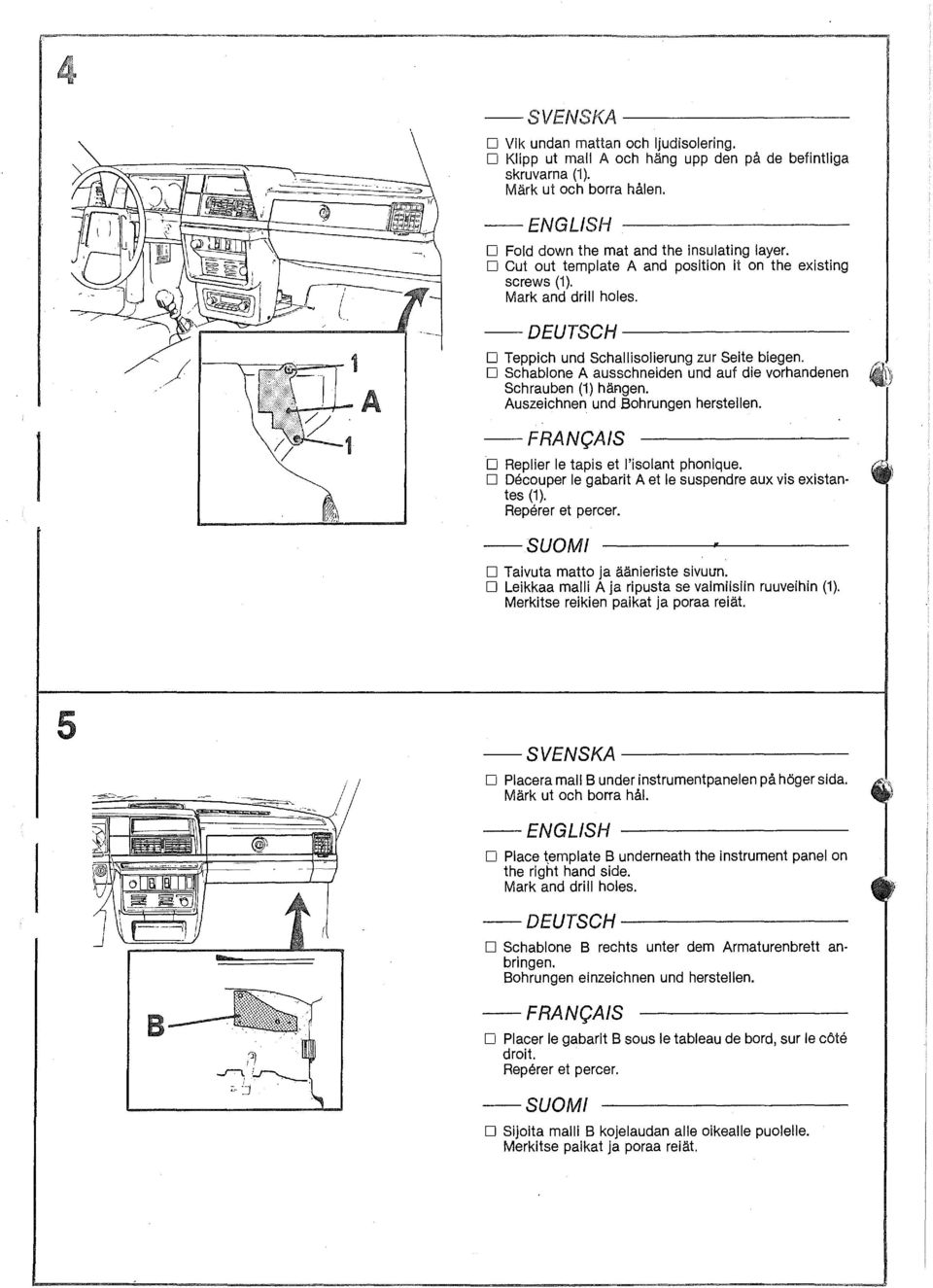 D Schabione A ausschneiden und auf die vorhandenen Schrauben (1) häf1gen. Auszeichnen und Bohrungen herstellen. I D Replier le tapis et I'isolant phonique.