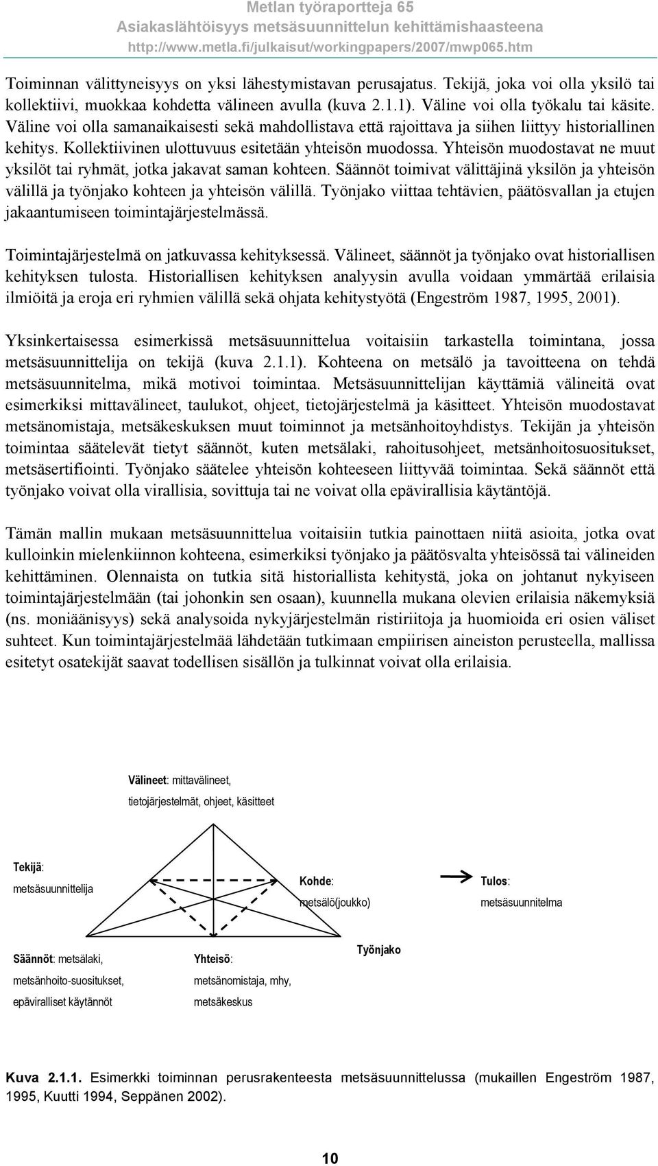 Yhteisön muodostavat ne muut yksilöt tai ryhmät, jotka jakavat saman kohteen. Säännöt toimivat välittäjinä yksilön ja yhteisön välillä ja työnjako kohteen ja yhteisön välillä.