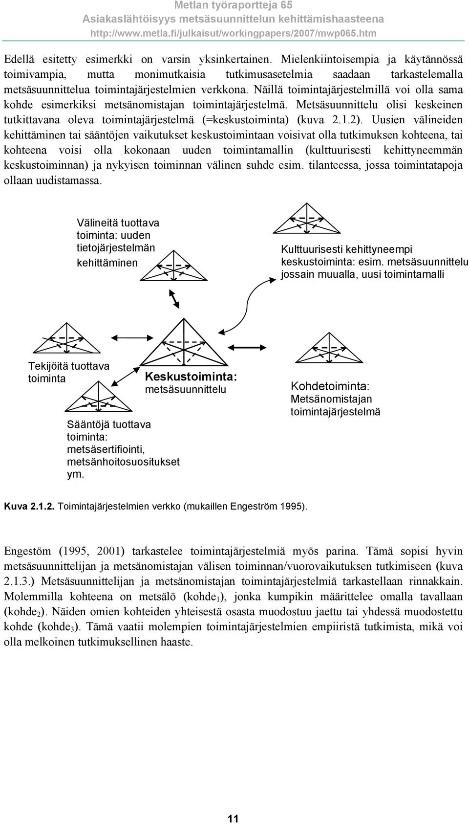 Näillä toimintajärjestelmillä voi olla sama kohde esimerkiksi metsänomistajan toimintajärjestelmä. Metsäsuunnittelu olisi keskeinen tutkittavana oleva toimintajärjestelmä (=keskustoiminta) (kuva 2.1.