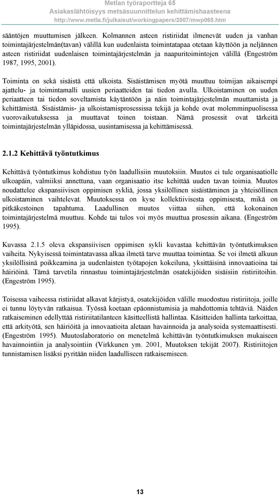 toimintajärjestelmän ja naapuritoimintojen välillä (Engeström 1987, 1995, 2001). Toiminta on sekä sisäistä että ulkoista.