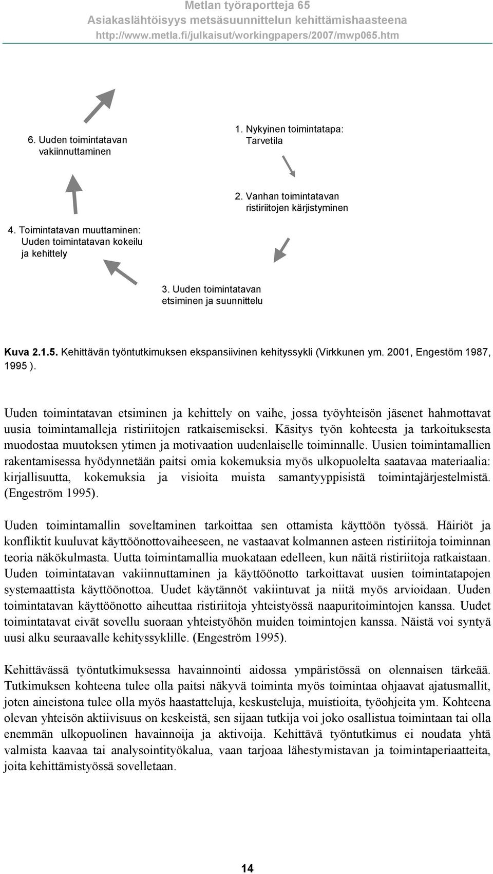 2001, Engestöm 1987, 1995 ). Uuden toimintatavan etsiminen ja kehittely on vaihe, jossa työyhteisön jäsenet hahmottavat uusia toimintamalleja ristiriitojen ratkaisemiseksi.