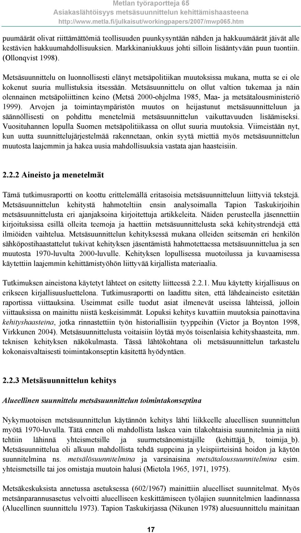 Metsäsuunnittelu on ollut valtion tukemaa ja näin olennainen metsäpoliittinen keino (Metsä 2000-ohjelma 1985, Maa- ja metsätalousministeriö 1999).