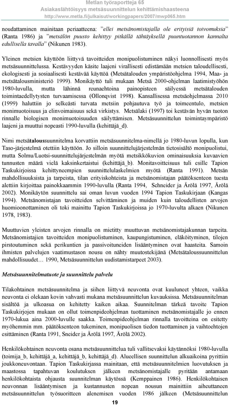 Kestävyyden käsite laajeni virallisesti edistämään metsien taloudellisesti, ekologisesti ja sosiaalisesti kestävää käyttöä (Metsätalouden ympäristöohjelma 1994, Maa- ja metsätalousministeriö 1999).