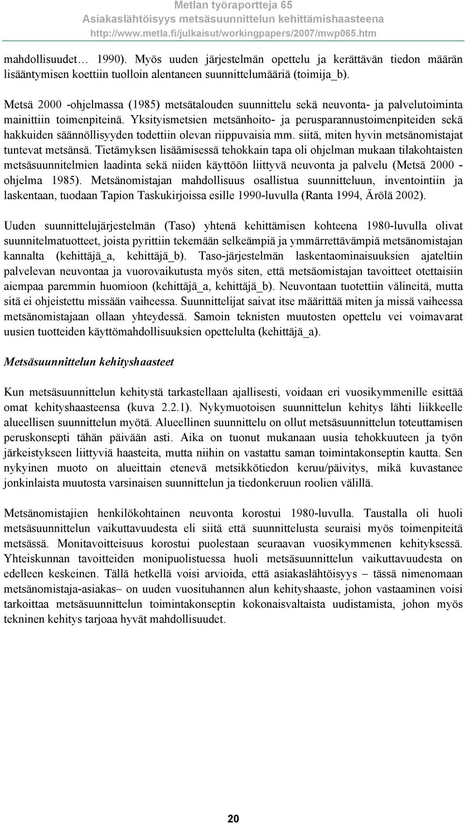 Yksityismetsien metsänhoito- ja perusparannustoimenpiteiden sekä hakkuiden säännöllisyyden todettiin olevan riippuvaisia mm. siitä, miten hyvin metsänomistajat tuntevat metsänsä.