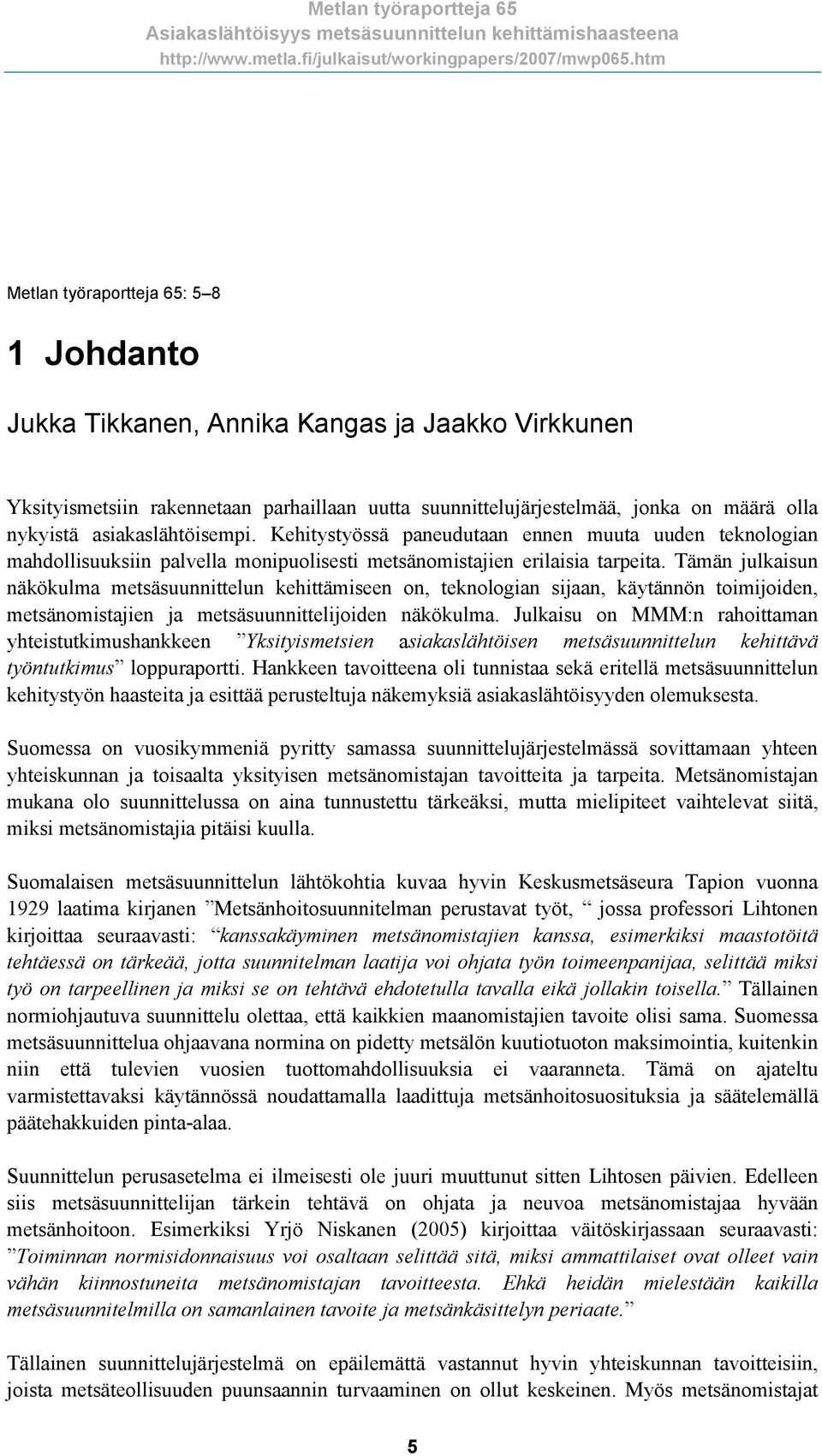 Tämän julkaisun näkökulma metsäsuunnittelun kehittämiseen on, teknologian sijaan, käytännön toimijoiden, metsänomistajien ja metsäsuunnittelijoiden näkökulma.