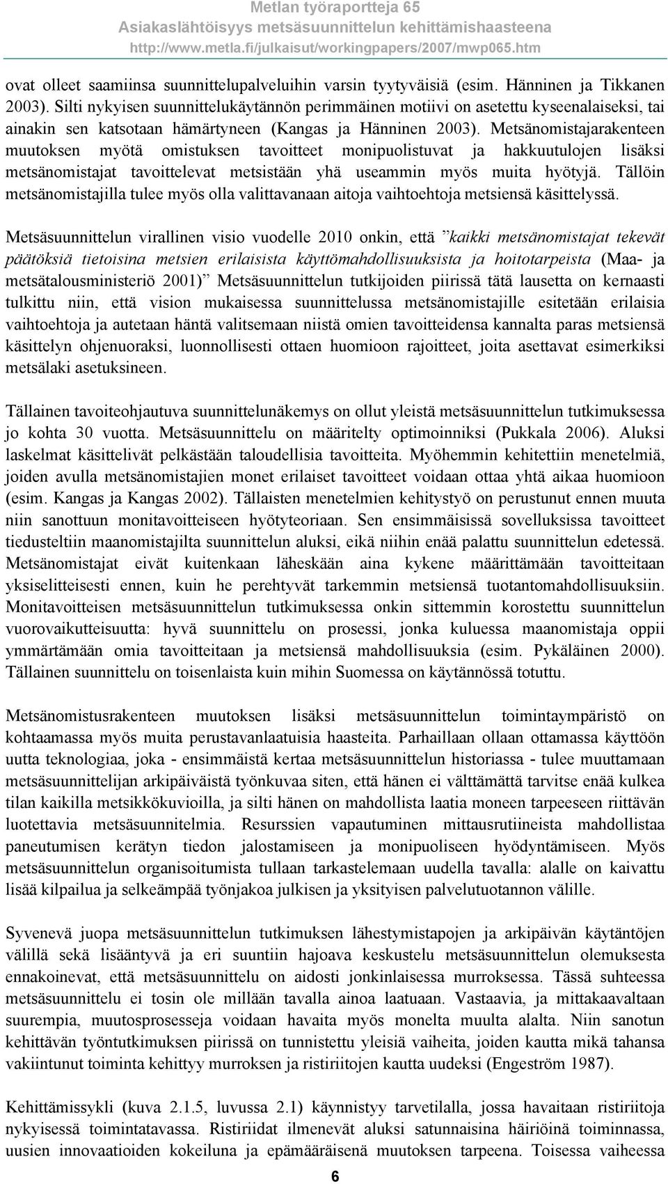 Metsänomistajarakenteen muutoksen myötä omistuksen tavoitteet monipuolistuvat ja hakkuutulojen lisäksi metsänomistajat tavoittelevat metsistään yhä useammin myös muita hyötyjä.