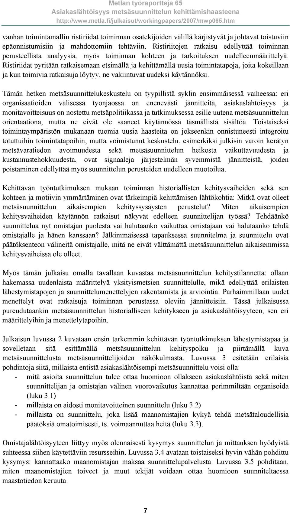 Ristiriidat pyritään ratkaisemaan etsimällä ja kehittämällä uusia toimintatapoja, joita kokeillaan ja kun toimivia ratkaisuja löytyy, ne vakiintuvat uudeksi käytännöksi.