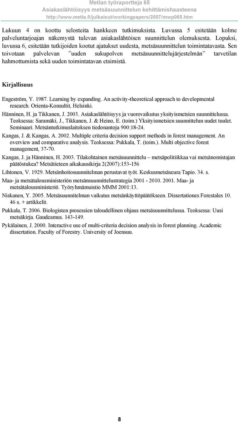 Sen toivotaan palvelevan uuden sukupolven metsäsuunnittelujärjestelmän tarvetilan hahmottumista sekä uuden toimintatavan etsimistä. Kirjallisuus Engeström, Y. 1987. Learning by expanding.