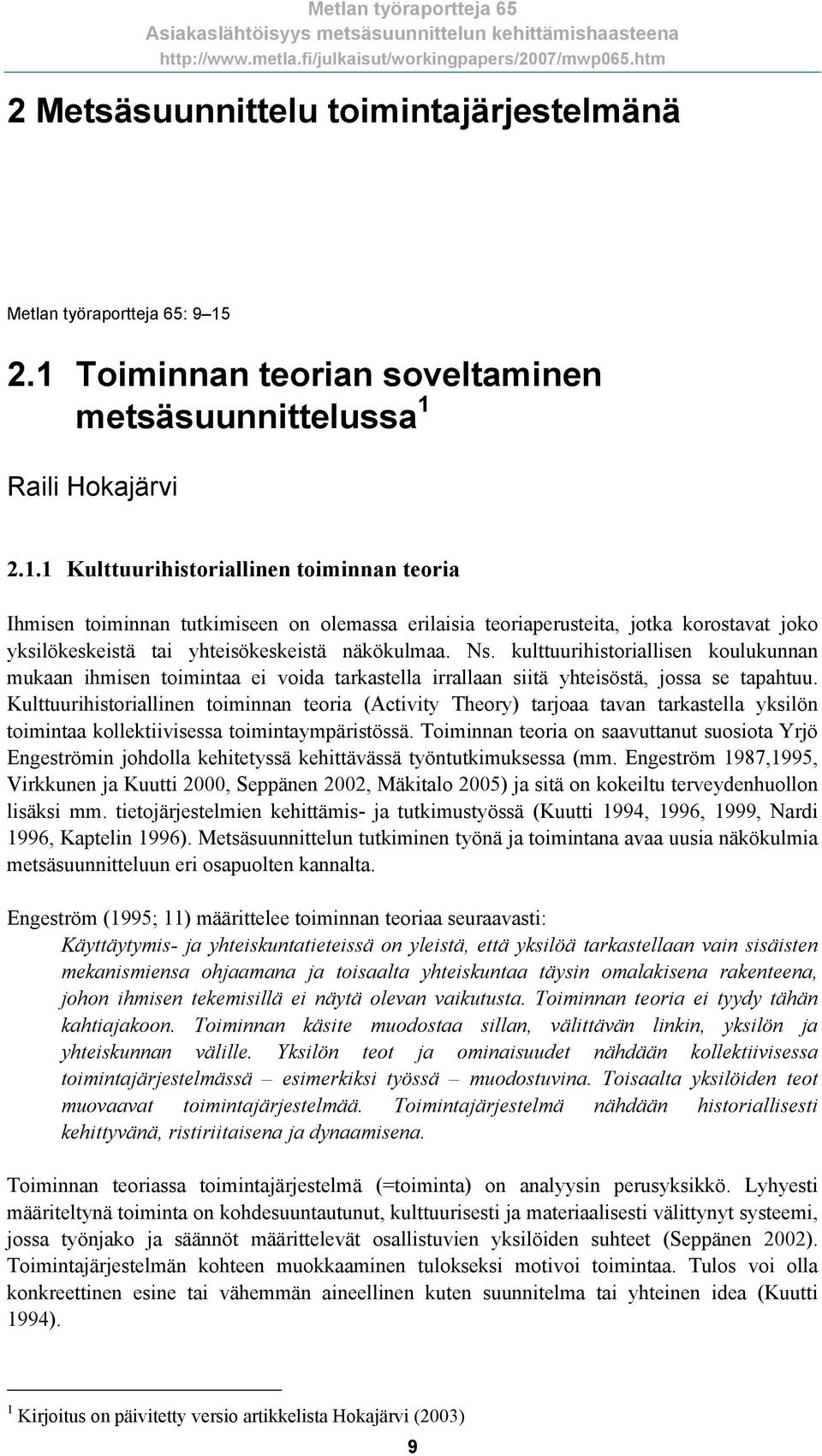 Ns. kulttuurihistoriallisen koulukunnan mukaan ihmisen toimintaa ei voida tarkastella irrallaan siitä yhteisöstä, jossa se tapahtuu.