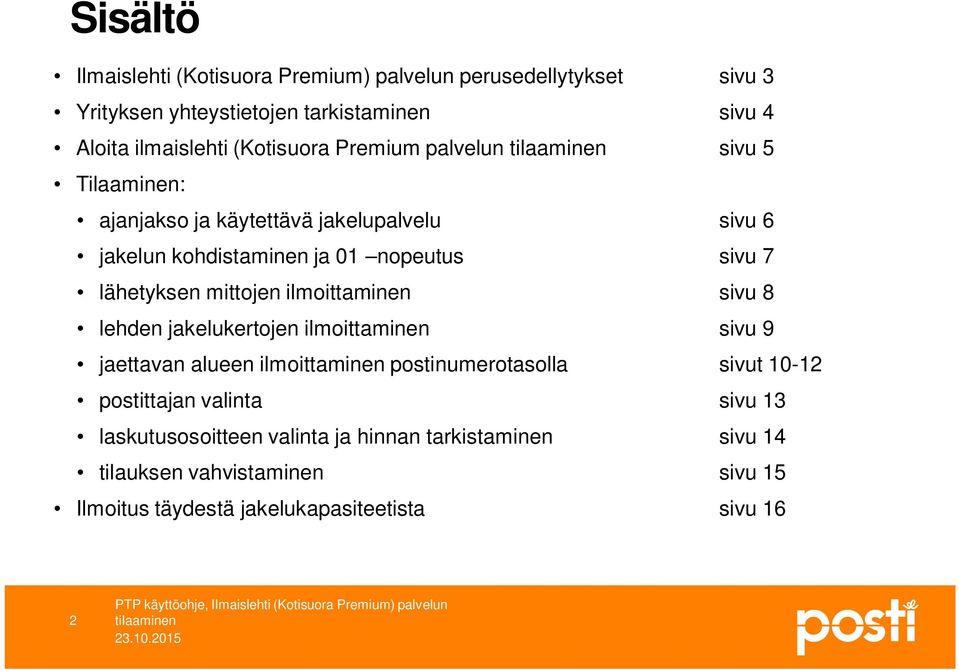 jakelukertojen ilmoittaminen sivu 9 jaettavan alueen ilmoittaminen postinumerotasolla sivut 10-12 postittajan valinta sivu 13 laskutusosoitteen valinta ja hinnan