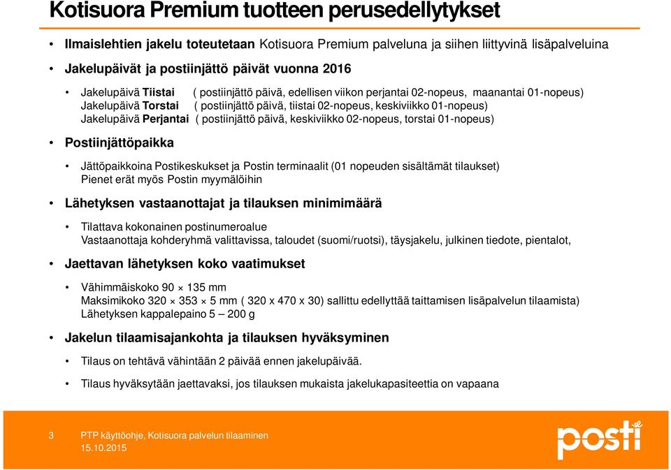 Perjantai ( postiinjättö päivä, keskiviikko 02-nopeus, torstai 01-nopeus) Postiinjättöpaikka Jättöpaikkoina Postikeskukset ja Postin terminaalit (01 nopeuden sisältämät tilaukset) Pienet erät myös