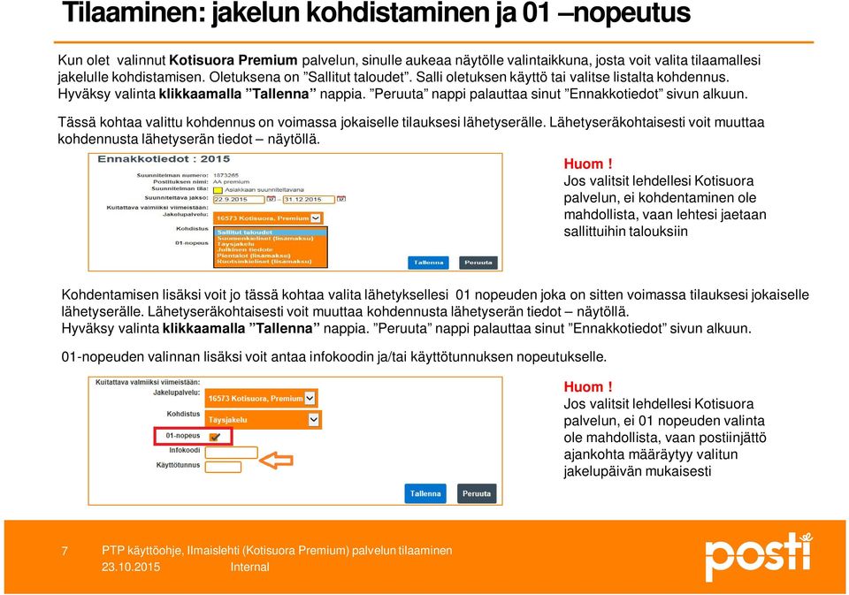 Tässä kohtaa valittu kohdennus on voimassa jokaiselle tilauksesi lähetyserälle. Lähetyseräkohtaisesti voit muuttaa kohdennusta lähetyserän tiedot näytöllä. Huom!