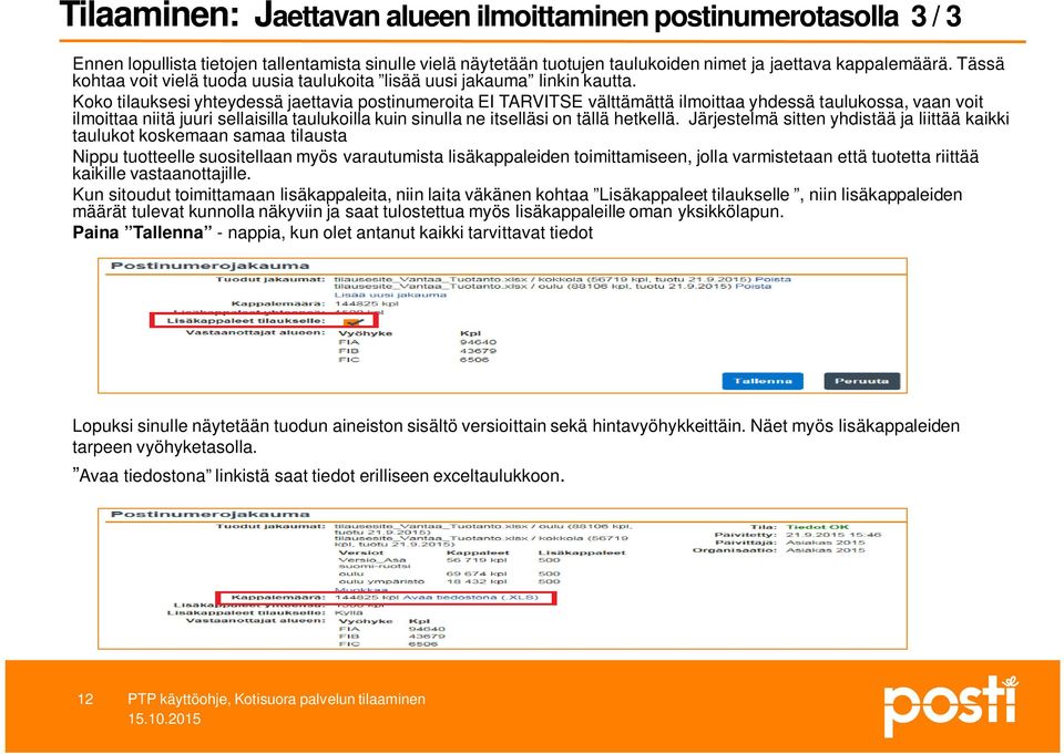 Koko tilauksesi yhteydessä jaettavia postinumeroita EI TARVITSE välttämättä ilmoittaa yhdessä taulukossa, vaan voit ilmoittaa niitä juuri sellaisilla taulukoilla kuin sinulla ne itselläsi on tällä