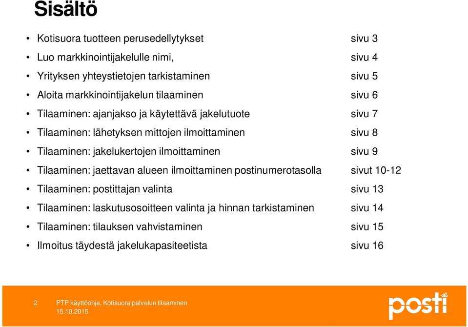 Tilaaminen: jakelukertojen ilmoittaminen sivu 9 Tilaaminen: jaettavan alueen ilmoittaminen postinumerotasolla sivut 10-12 Tilaaminen: postittajan valinta