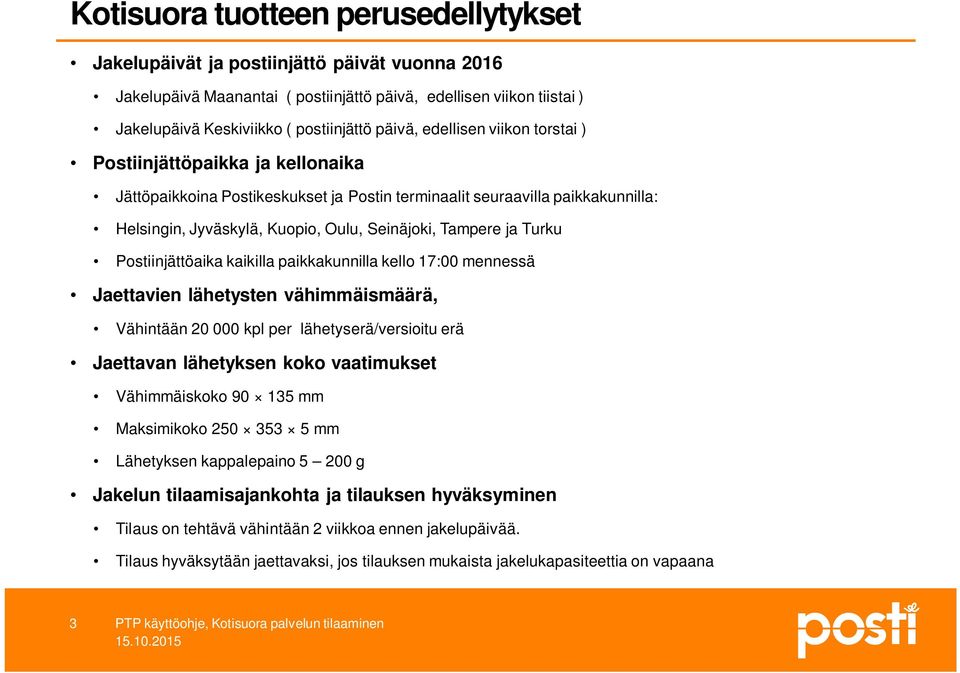 Tampere ja Turku Postiinjättöaika kaikilla paikkakunnilla kello 17:00 mennessä Jaettavien lähetysten vähimmäismäärä, Vähintään 20 000 kpl per lähetyserä/versioitu erä Jaettavan lähetyksen koko