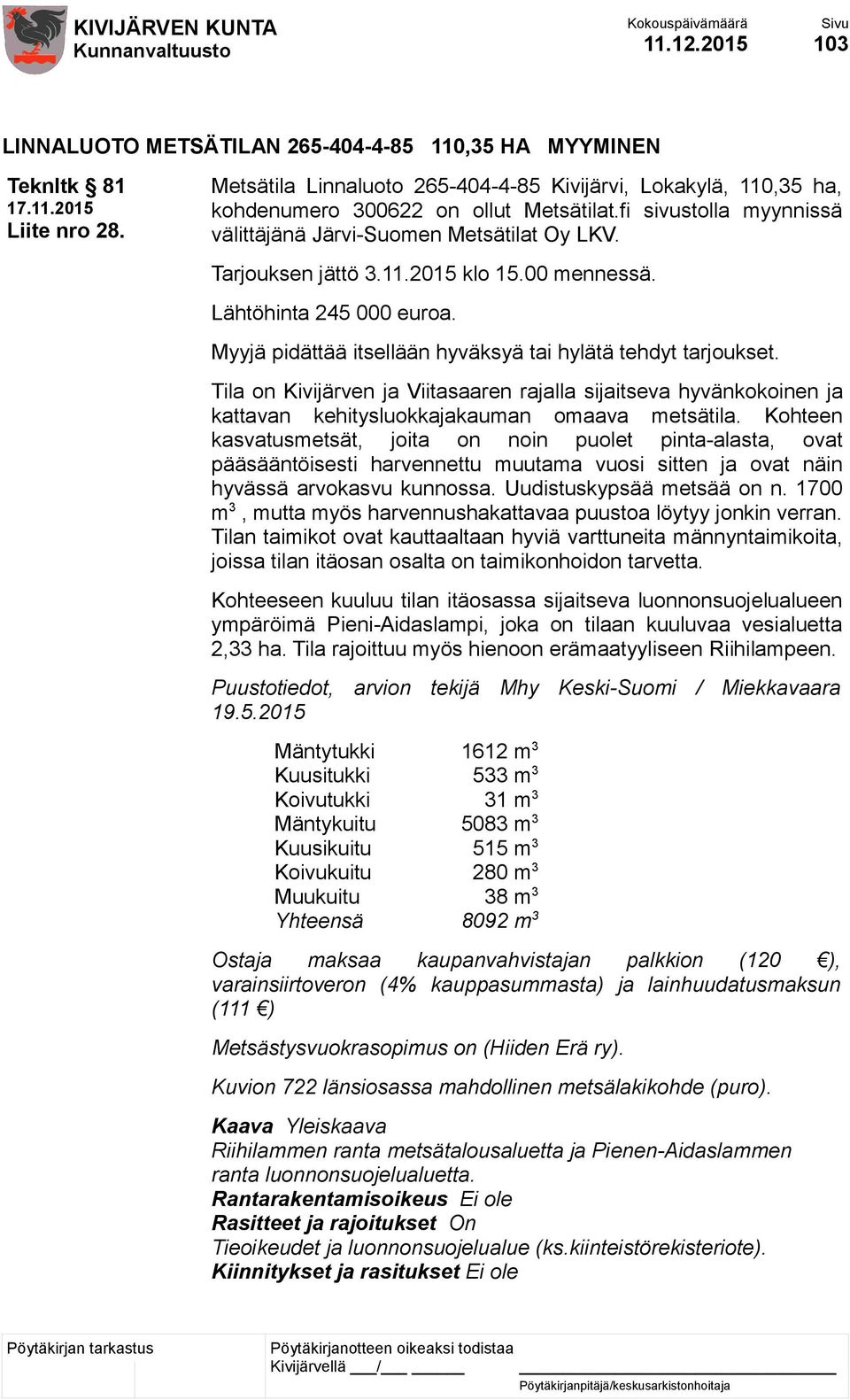 Myyjä pidättää itsellään hyväksyä tai hylätä tehdyt tarjoukset. Tila on Kivijärven ja Viitasaaren rajalla sijaitseva hyvänkokoinen ja kattavan kehitysluokkajakauman omaava metsätila.